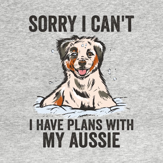 Sorry Cant I Have Plans With My Aussie Dog by Visual Vibes